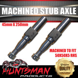 X2 Machined Trailer S/L Stub Axles 45x250mm To Sleeve Into 50mm x50mm x5mm RHS